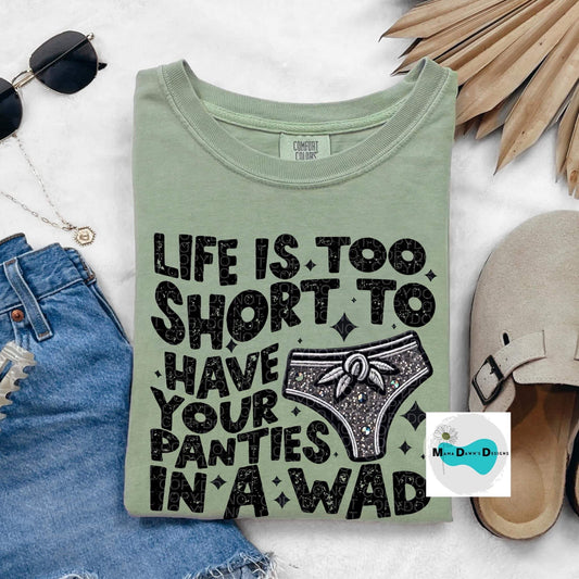 Life Is Too Short To Have Your Panties In A Wad Tee